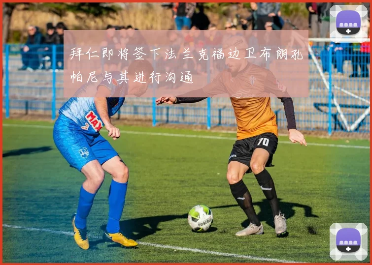拜仁即将签下法兰克福边卫布朗孔帕尼与其进行沟通