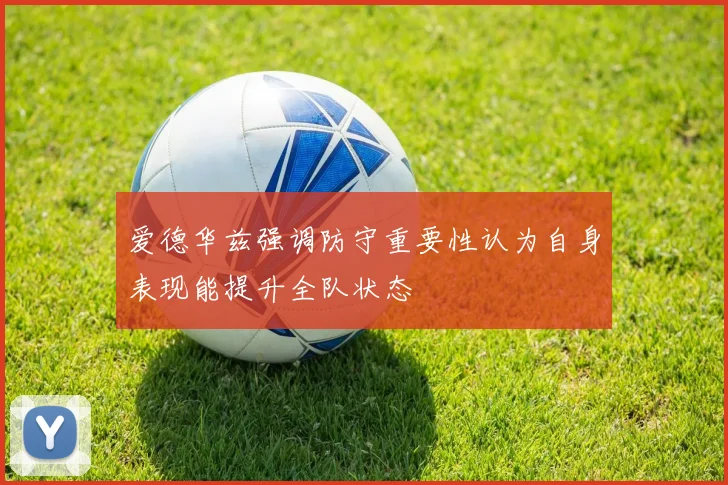 爱德华兹强调防守重要性认为自身表现能提升全队状态